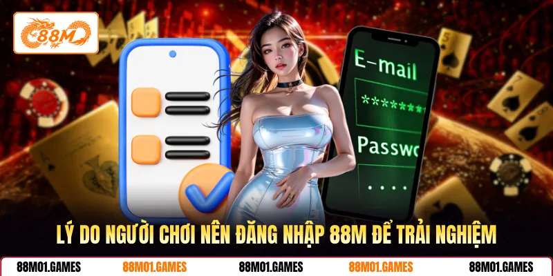 Lý do người chơi nên đăng nhập 88M để trải nghiệm